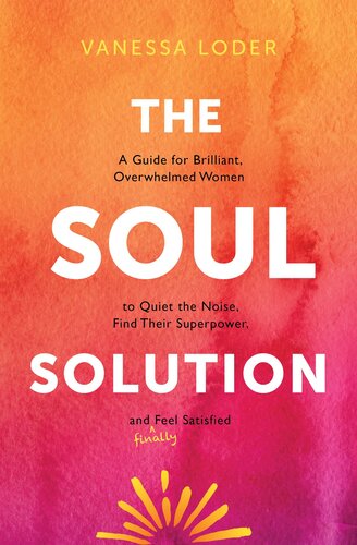 The Soul Solution: A Guide for Brilliant, Overwhelmed Women to Quiet the Noise, Find Their Superpower, and (Finally) Feel Satisfied (PDF/EPUB Version)