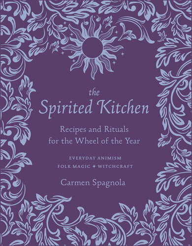 The Spirited Kitchen: Recipes and Rituals for the Wheel of the Year (PDF/EPUB Version)