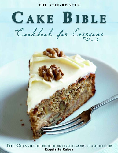 The Step-by-Step Cake Bible Cookbook for Everyone: The Classic Cake Cookbook That Enables Anyone to Make Delicious, Exquisite Cakes (PDF/EPUB Version)