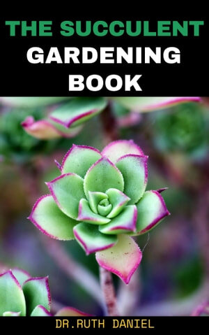 The Succulent Gardening Book: How to Create a Succulent Garden (PDF/EPUB Version)