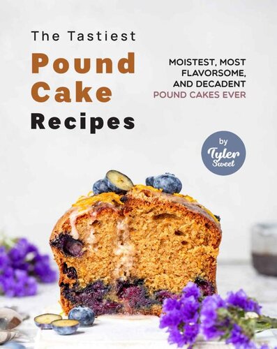 The Tastiest Pound Cake Recipes: Moistest, Most Flavorsome, and Decadent Pound Cakes Ever (PDF/EPUB Version)