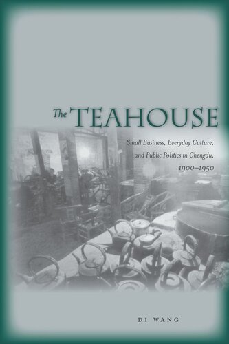 The Teahouse: Small Business, Everyday Culture, and Public Politics in Chengdu, 1900-1950 (PDF/EPUB Version)