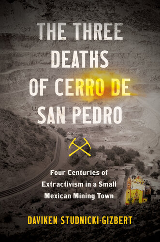 The Three Deaths of Cerro de San Pedro: Four Centuries of Extractivism in a Small Mexican Mining Town (PDF/EPUB Version)