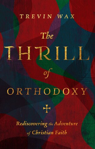 The Thrill of Orthodoxy: Rediscovering the Adventure of Christian Faith (PDF/EPUB Version)