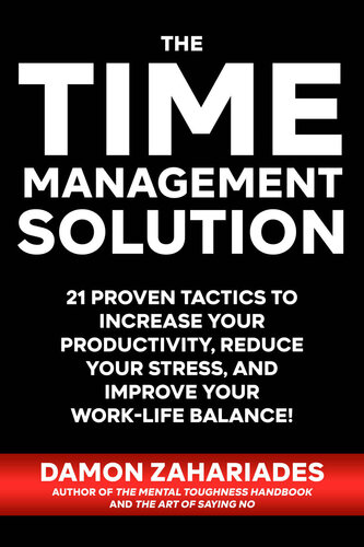 The Time Management Solution: 21 Proven Tactics To Increase Your Productivity, Reduce Your Stress, And Improve Your Work-Life Balance! (PDF/EPUB Version)