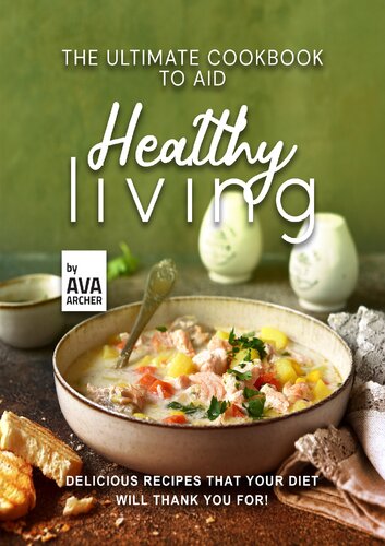 The Ultimate Cookbook to Aid Healthy Living: Delicious Recipes that Your Diet will Thank You For! (PDF/EPUB Version)