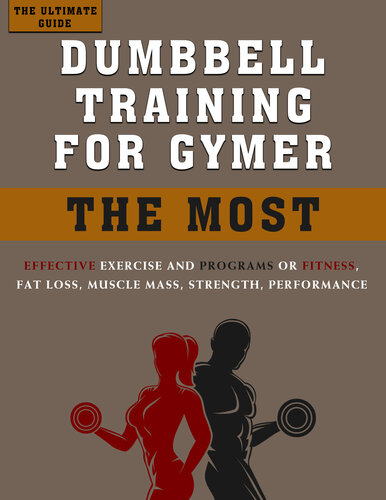 The Ultimate Guide Dumbbell Training for Gymer: The most effective Exercise and Programs for Fitness, Fat loss, Muscle Mass, Strength, Performance (PDF/EPUB Version)