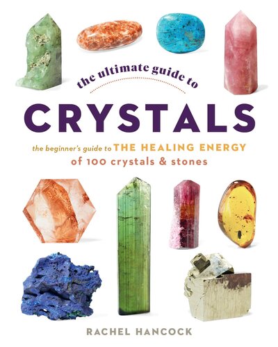 The Ultimate Guide to Crystals: The Beginner's Guide to the Healing Energy of 100 Crystals and Stones (PDF/EPUB Version)