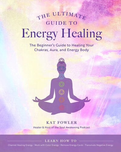 The Ultimate Guide to Energy Healing: The Beginner's Guide to Healing Your Chakras, Aura, and Energy Body (PDF/EPUB Version)