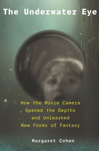 The Underwater Eye: How the Movie Camera Opened the Depths and Unleashed New Realms of Fantasy (PDF/EPUB Version)