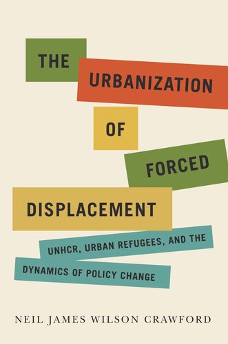 The Urbanization of Forced Displacement: UNHCR, Urban Refugees, and the Dynamics of Policy Change (PDF/EPUB Version)