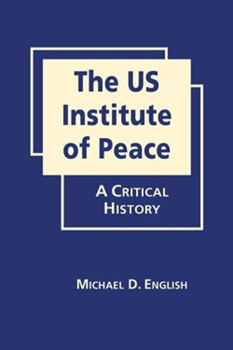The US Institute of Peace: A Critical History (PDF/EPUB Version)