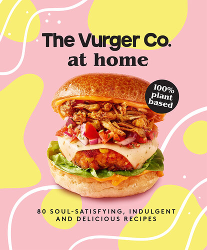 The Vurger Co. at Home: 80 soul-satisfying, indulgent and delicious vegan fast food recipes (PDF/EPUB Version)