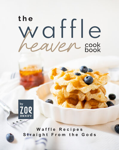 The Waffle Heaven Cookbook: Waffle Recipes Straight from the Gods (PDF/EPUB Version)