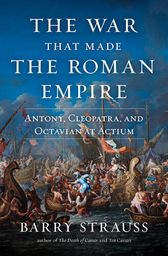 The War That Made the Roman Empire: Antony, Cleopatra, and Octavian at Actium (PDF/EPUB Version)
