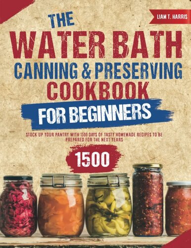 The Water Bath Canning & Preserving Cookbook for Beginners: Stock Up Your Pantry With 1500 Days of Tasty Homemade Recipes to Be Prepared for the Next Years (PDF/EPUB Version)
