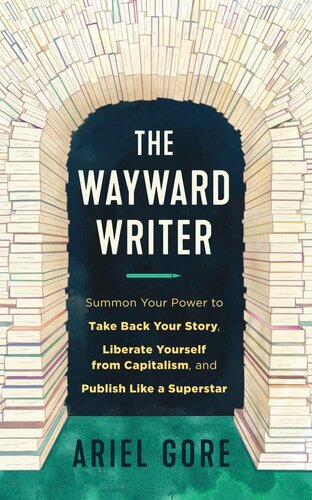 The Wayward Writer: Summon Your Power to Take Back Your Story, Liberate Yourself from Capitalism, and Publish Like a Superstar (PDF/EPUB Version)