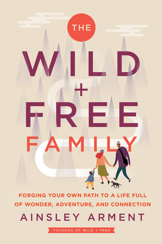 The Wild and Free Family: Forging Your Own Path to a Life Full of Wonder, Adventure, and Connection (PDF/EPUB Version)