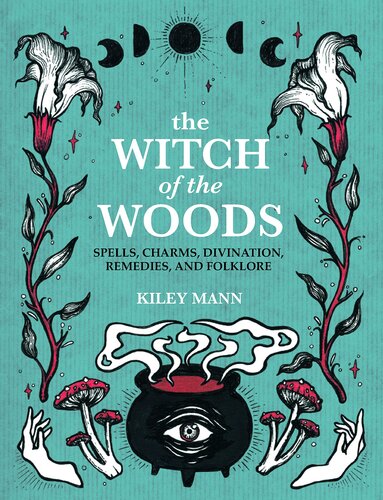 The Witch of The Woods: Spells, charms, divination, remedies, and folklore (PDF/EPUB Version)