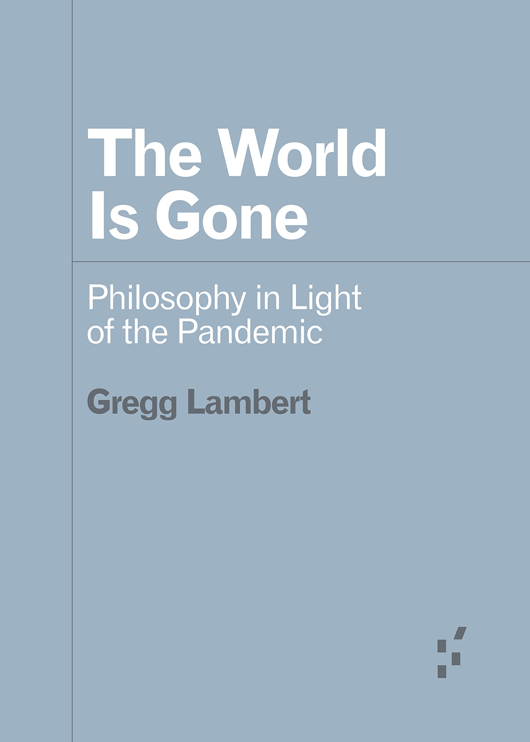 The World Is Gone: Philosophy in Light of the Pandemic (Forerunners: Ideas First) (PDF/EPUB Version)
