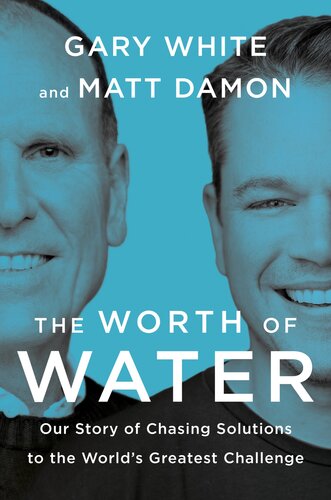 The Worth of Water : Our Story of Chasing Solutions to the World's Greatest Challenge (PDF/EPUB Version)