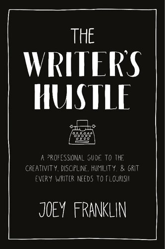 The Writer’s Hustle: A Professional Guide to the Creativity, Discipline, Humility, and Grit Every Writer Needs to Flourish (PDF/EPUB Version)