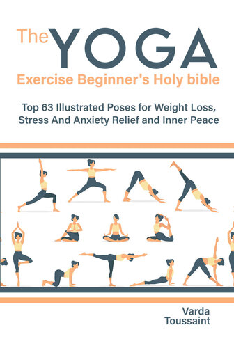 The Yoga exercise Beginner's Holy bible Top 63 Illustrated Poses for Weight Loss, Stress And Anxiety Relief and Inner Peace (PDF/EPUB Version)