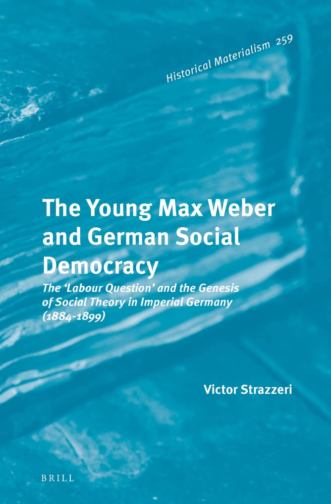 The Young Max Weber and German Social Democracy The ‘Labour Question’ and the Genesis of Social Theory in Imperial Germany (1884-1899) (PDF/EPUB Version)