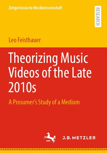 Theorizing Music Videos of the Late 2010s: A Prosumer’s Study of a Medium (Zeitgenössische Musikwissenschaft) (PDF/EPUB Version)
