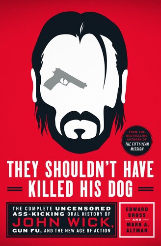 They Shouldn't Have Killed His Dog: The Complete Uncensored Ass-Kicking Oral History of John Wick, Gun Fu, and the New Age of Action (PDF/EPUB Version)