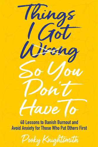 Things I Got Wrong So You Don't Have To: 48 Lessons to Banish Burnout and Avoid Anxiety for Those Who Put Others First (PDF/EPUB Version)
