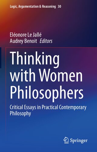 Thinking with Women Philosophers: Critical Essays in Practical Contemporary Philosophy (Logic, Argumentation & Reasoning, 30) (PDF/EPUB Version)