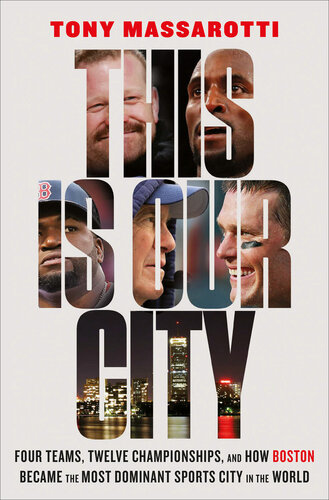 This Is Our City: Four Teams, Twelve Championships, and How Boston Became the Most Dominant Sports City in the World (PDF/EPUB Version)