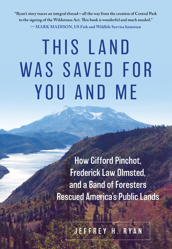 This Land Was Saved for You and Me: How Gifford Pinchot, Frederick Law Olmsted, and a Band of Foresters Rescued America's Public Lands (PDF/EPUB Version)