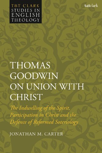 Thomas Goodwin on Union with Christ: The Indwelling of the Spirit, Participation in Christ and the Defence of Reformed Soteriology (PDF/EPUB Version)