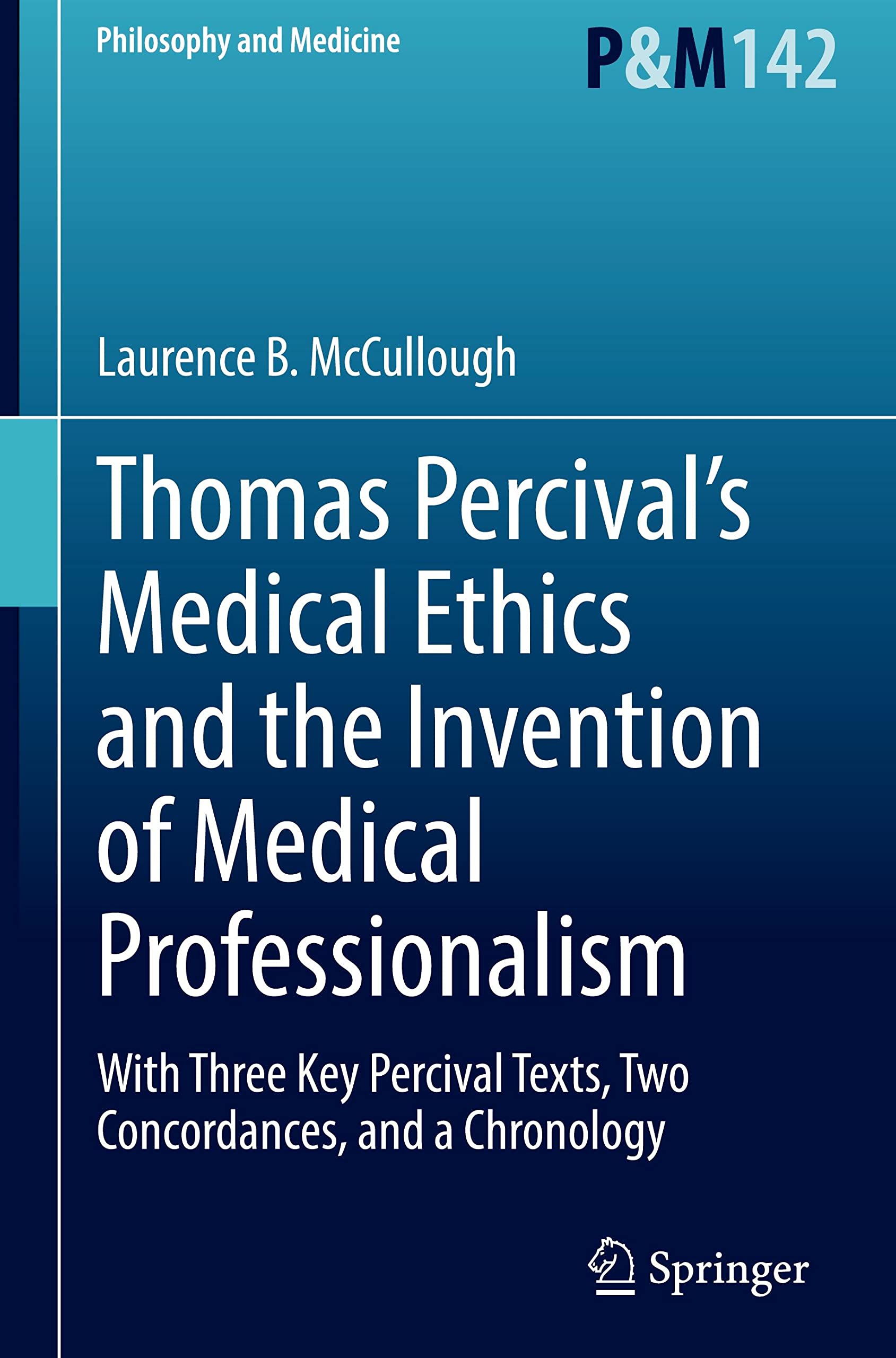 Thomas Percival’s Medical Ethics and the Invention of Medical Professionalism: With Three Key Percival Texts, Two Concordances, and a Chronology (PDF/EPUB Version)