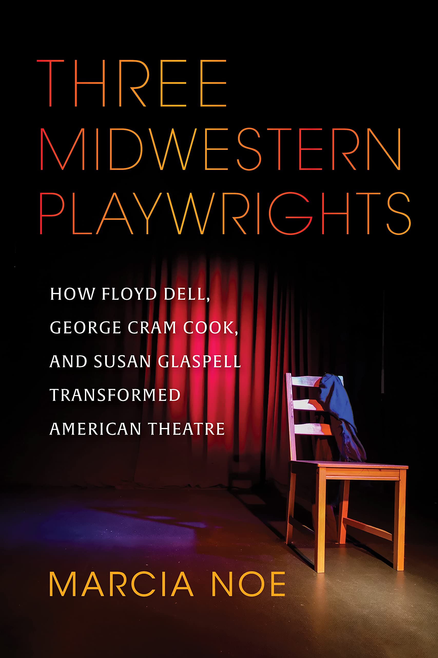 Three Midwestern Playwrights: How Floyd Dell, George Cram Cook, and Susan Glaspell Transformed American Theatre (PDF/EPUB Version)