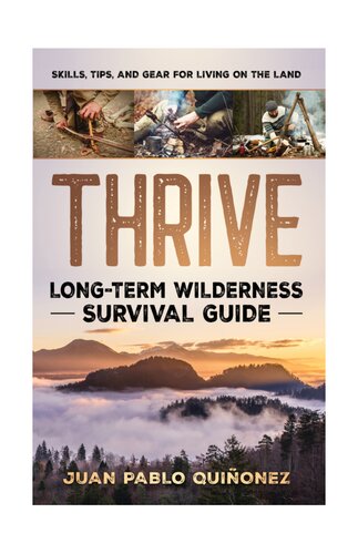 Thrive: Long-Term Wilderness Survival Guide; Skills, Tips, and Gear for Living on the Land (PDF/EPUB Version)