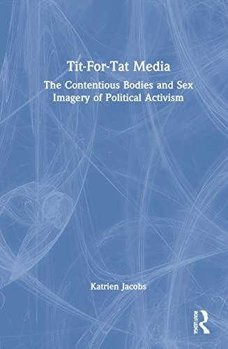 Tit-for-tat Media: The Contentious Bodies and Sex Imagery of Political Activism (PDF/EPUB Version)