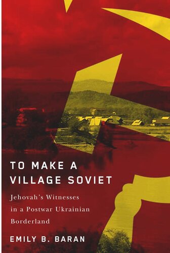To Make a Village Soviet: Jehovah's Witnesses and the Transformation of a Postwar Ukrainian Borderland (PDF/EPUB Version)