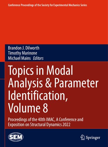 Topics in Modal Analysis & Parameter Identification, Volume 8: Proceedings of the 40th IMAC, A Conference and Exposition on Structural Dynamics 2022 ... Society for Experimental Mechanics Series) (PDF/EPUB Version)