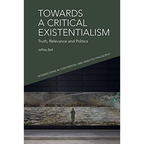 Towards a Critical Existentialism: Truth, Relevance and Politics (Intersections in Continental and Analytic Philosophy) (PDF/EPUB Version)