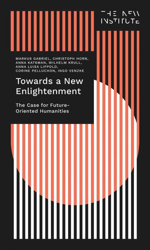 Towards a New Enlightenment - The Case for Future-Oriented Humanities (PDF/EPUB Version)