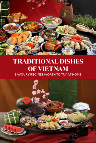 Traditional Dishes Of Vietnam: Savoury Recipes Worth To Try At Home (PDF/EPUB Version)