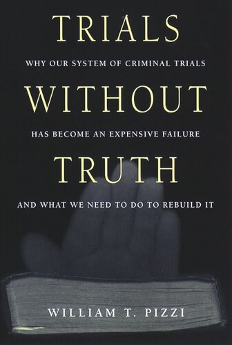 Trials Without Truth: Why Our System of Criminal Trials Has Become an Expensive Failure and What We Need to Do to Rebuild It (PDF/EPUB Version)
