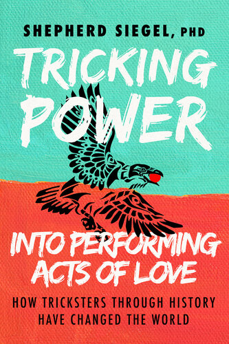 Tricking Power into Performing Acts of Love: How Tricksters Through History Have Changed the World (PDF/EPUB Version)