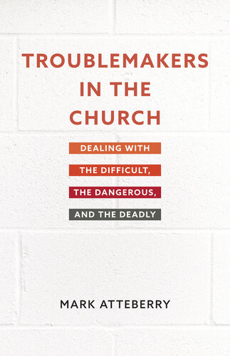 Troublemakers in the Church: Dealing with the Difficult, the Dangerous, and the Deadly (PDF/EPUB Version)