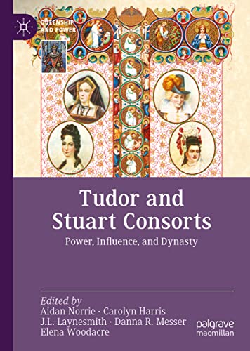Tudor and Stuart Consorts: Power, Influence, and Dynasty (Queenship and Power) (PDF/EPUB Version)
