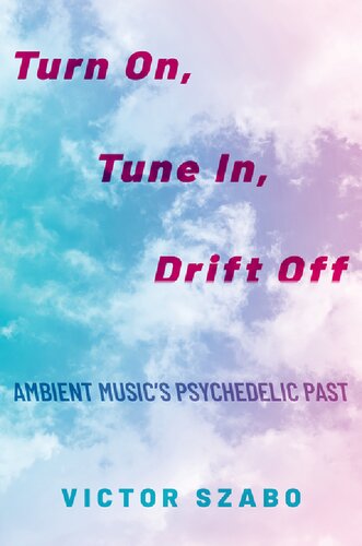 Turn On, Tune In, Drift Off: Ambient Music's Psychedelic Past (PDF/EPUB Version)