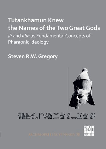 Tutankhamun Knew the Names of the Two Great Gods: Dt and nHH as Fundamental Concepts of Pharaonic Ideology (PDF/EPUB Version)